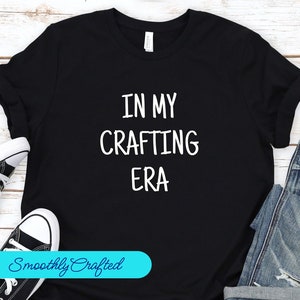 Crafting T-Shirt, Funny Craft Hobby Shirt, Gift For Crafter, Crafter Shirt, In My Crafting Era