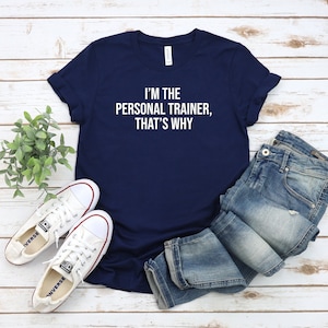 Personal Trainer Shirt, Personal Training Tee,  Fitness Trainer Tshirt, I&#39;m The Personal Trainer, That&#39;s Why Shirt