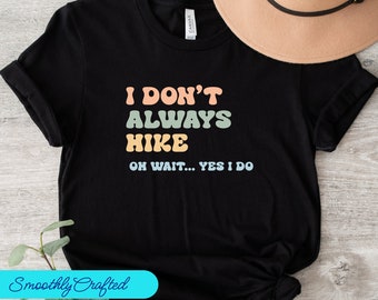 Hiking Shirt, Hiking Gift, Hike Shirt, Hiking T-Shirt, Hiking Tee, Camping Shirt, I Dont Always Hike