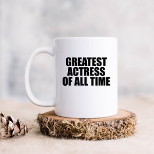 Actress Mug, Acting Cup, Actor Coffee Mug, Greatest Actress Of All Time Mug