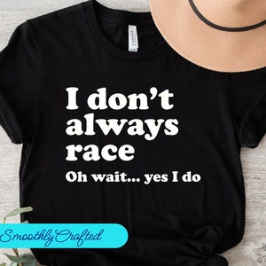 Drag Racing Shirt, Racing Gift, Racing T-Shirt, Racing Shirt, Dirt Track Racing, I Dont  Always Race