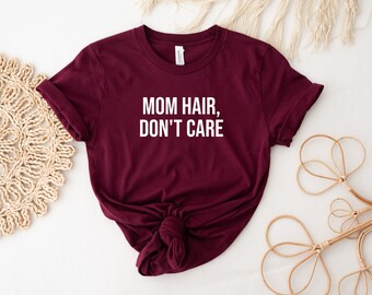 Mom Hair, Don't Care Tee, Mom Tee,  Mother Tshirt, Gift for Mom, Mother's Day Gift, Funny Mom Tee, Shirt for Mom