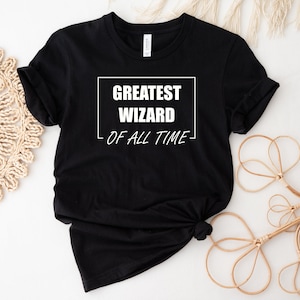 Greatest Wizard Of All Time Shirt, Wizard Tee, Magic Shirt, Wizard Gift , Wizardry Shirt