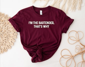 I'm The Bartender, That's Why Shirt, Bartender Tee, Bartending Shirt, Gift for Bartender, Bartender Life