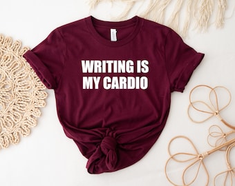 Writing Is My Cardio Shirt, Writer Tee, Author Shirt, Gift for Writer, Writing Tee