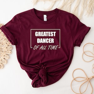 Greatest Dancer Of All Time Shirt, Dancer Tee, Dancer Shirt, Dancer Gift, Dancing Shirt, Dancing Tee