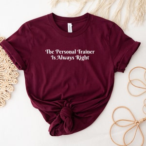 Personal Trainer Shirt, Personal Training Tee,  Fitness Trainer Tshirt, The Personal Trainer Is Always Right Shirt