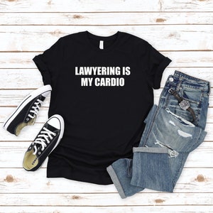 Lawyering Is My Cardio Shirt, Lawyer Tee, Law School Shirt, Gift for Lawyer, Attorney Tee