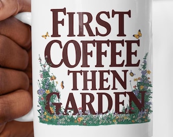 First Coffee Then Garden Mug, Gardener Coffee Cup Gift for Plant Lovers