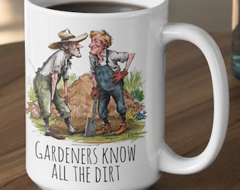 Funny Gardener Coffee Mug, Gardeners Know All the Dirt Cup, Gardening Gift