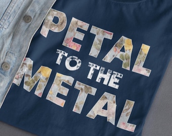 Petal to the Metal T Shirt, Funny Flower Pun Tee for Gardeners