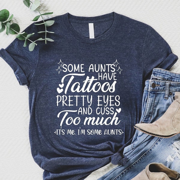 Some Aunts Have Tattoos Pretty Eyes And Cuss Too Much Shirt, It's Me I'm Some Aunts T-Shirt, Cool Aunt Gift T-Shirts, Funny Auntie Gift Tees