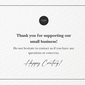 May include: A thank you message for supporting a small business. The message reads "Thank you for supporting our small business! Do not hesitate to contact us if you have any questions or concerns. Happy Creating!"