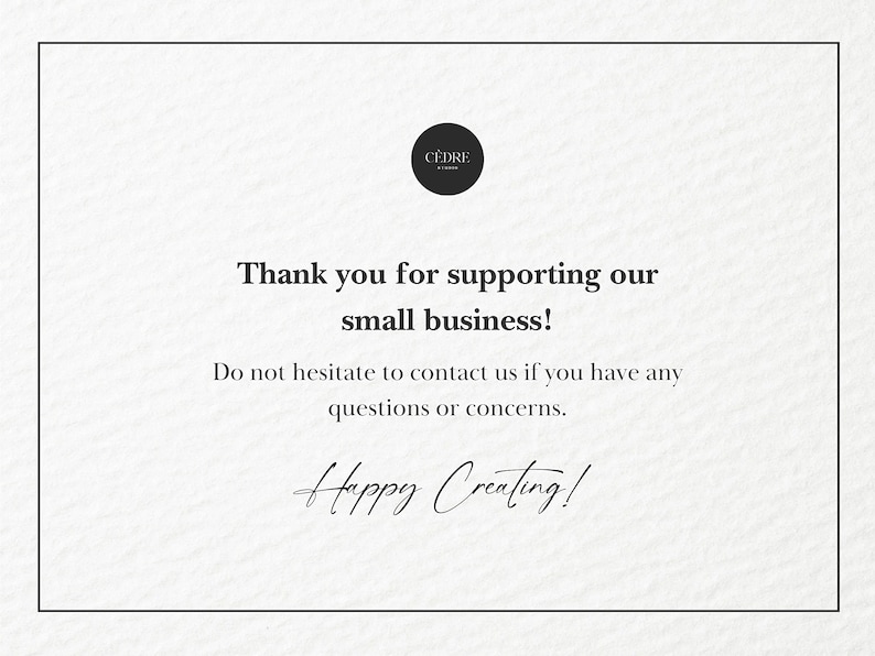 May include: A thank you message for supporting a small business. The message reads "Thank you for supporting our small business! Do not hesitate to contact us if you have any questions or concerns. Happy Creating!"