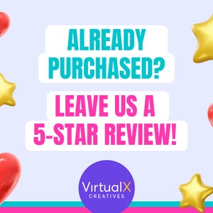 May include: A light blue and pink graphic with the text "ALREADY PURCHASED? LEAVE US A 5-STAR REVIEW!" and a purple circle with the text "VirtualX CREATIVES". The graphic is decorated with red hearts and gold stars.