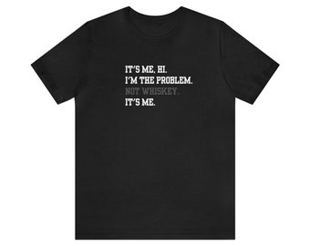 It&#39;s me, hi. I&#39;m the problem. Not whiskey - Funny Whiskey Shirt - Unique Whiskey & Swiftie Lover Gift - Bella Canvas Unisex Jersey Tee Shirt