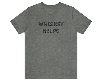 Whiskey Helps - Funny Whiskey Shirt - Unique Whiskey Gift - Unisex Jersey Bella Canvas Short Sleeve Tee Shirt