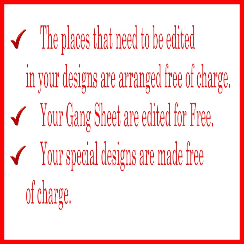 May include: A red checkmark next to each line of text. The text reads: "The places that need to be edited in your designs are arranged free of charge. Your Gang Sheet are edited for Free. Your special designs are made free of charge."
