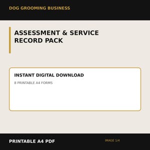 May include: A digital document titled DOG GROOMING BUSINESS ASSESSMENT & SERVICE RECORD PACK. The text includes INSTANT DIGITAL DOWNLOAD and 8 PRINTABLE A4 FORMS. The design features black and gold text on a light beige background with a PDF label.