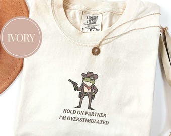Comfort Colors Hold On Partner Im Overstimulated Shirt, Cowboy Frog Shirt, Unhinged Tshirt, Weirdcore Clothing, Funny Shirt
