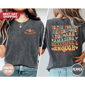 Dear Person Behind Me Shirt, You Matter Shirt, You Are Enough Shirt, Mental Health Matters Shirt, Kindness Shirt, Motivation Gift for Friend
