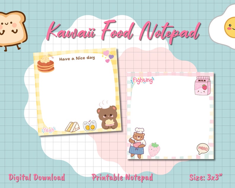 May include: A digital download of a printable notepad with a kawaii food theme. The notepad features two 3x3 inch notepads with illustrations of food and cute characters. One notepad has the text "Have a Nice day" and the other says "Fighting".