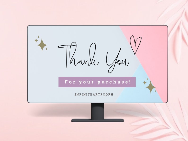 May include: A computer screen displaying a thank you message with a pink and blue background. The message reads "Thank You for your purchase!" with a heart and stars. The text "INFINITEARTPODPH" is at the bottom of the screen.