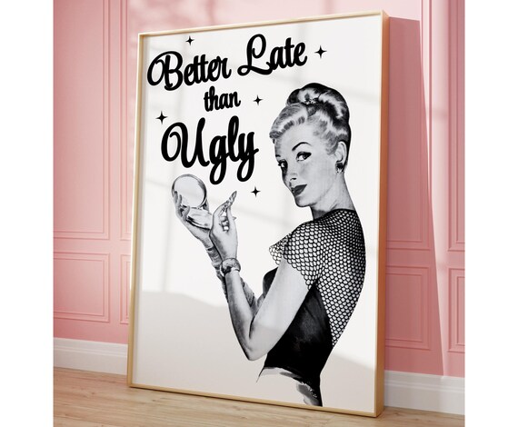 Better Late Than Ugly Poster, Black and White Retro Wall Art
