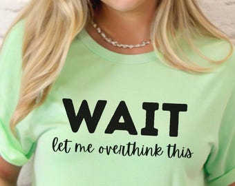 Wait Let Me Overthink This Comfort Colors Shirt,Overthinking Sweatshirt,Adult Humor Shirt,Mental Health Shirt,Funny Shirt for Women,Adhd Tee