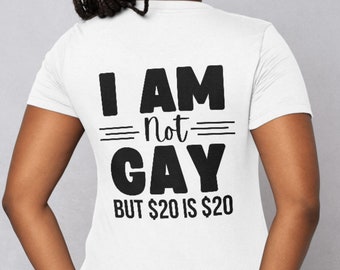 I'm Not Gay But $20 Is $20 T-Shirt I'm Not Gay But $20 Is $20 T-Shirt