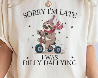 Sorry i'm late i was dilly dallying funny tshirt dilly dallying funny shirt funny cute tshirt, unny joke tshirt,funny gift Unhinged Shirt