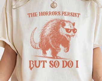 The Horrors Persist But So Do I Shirt,Retro Opossum Shirt,Sarcastic Shirt,Funny Mental Health,Meme Shirt,Opossum Shirt,Christmas Gift Idea