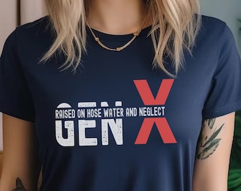 Gen X raised on hose water and neglect TShirt,Adult Sarcastic Shirt,Generation X Tee,Funny Adult Shirt, Humorous Shirt,Funny Women,Weird Mom