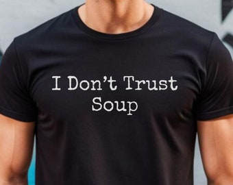 I Don't Trust Soup T-shirt, Funny meme shirt, Movie TV shirt, Funny soup shirt,Funny Gag Shirt, Soup gifts,Funny Soup shirt,Weird Mom Shirt