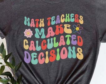 Math Teacher Shirt, Math Lover Shirt, Math Teacher Gift, Back To School Gift, Funny Math Shirt, Math Teachers Make Calculated Decisions Tee