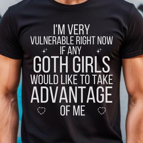 Ich bin gerade jetzt sehr verwundbar Shirt, ich bin jetzt sehr verletzlich, wenn irgendwelche Goth Mädchen mich, Goth Mädchen Hemd nutzen möchten