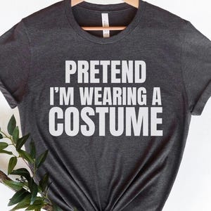 Pretend I&#39;m Wearing a Costume Funny Halloween Costume Shirt Funny Shirt for Men Pretend I&#39;m A Pirate Unisex TShirt Funny Halloween Costume