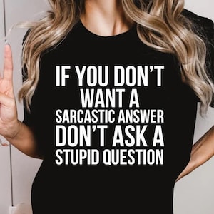 If You Don&#39;t Want A Sarcastic Answer Don&#39;t Ask A Stupid Question,Funny Sarcastic Sweatshirt,Sarcasm T-Shirt,Funny Sarcastic Tee Xmas Gifts,