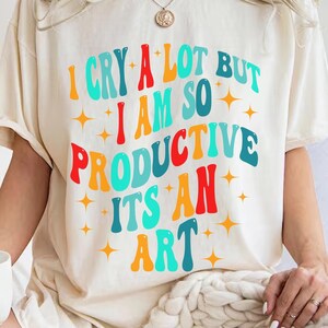 I Cry A Lot But I Am So Productive,Comfort Colors Mental Health Shirt,Mental Health Awareness,Anxiety Shirt,A1,ogb1011,ADHD Funny shirt