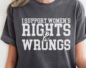 Ich unterstütze die Rechte der Frauen und Wrongs T-Shirt, sarkastische Erwachsenen-Shirts, seltsame Mutter Shirt, lustiges feministisches T-Shirt, Feminismus-Shirt, Frauenrechte-Shirt