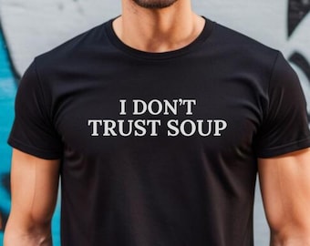 I Don't Trust Soup T-shirt, Funny meme shirt, Movie TV shirt, Funny soup shirt,Funny Gag Shirt, Soup gifts,Funny Soup shirt,Weird Mom Shirt