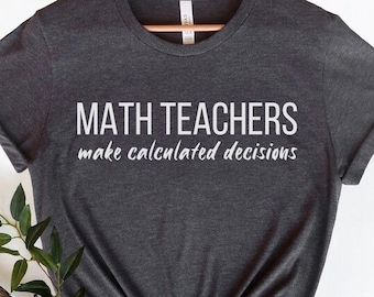 Math Teachers Make Calculated Decisions, Math Teacher Shirt, Math Lover Shirt, Mathematics Teacher Gift, Back To School, Funny Math Shirt
