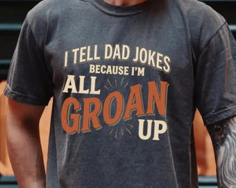 I Tell Dad Jokes Because I’m All Groan Up Comfort Colors® Shirt, Funny Dad Joke Tee, Pun Humor T-Shirt, Father’s Day Gift for Dad