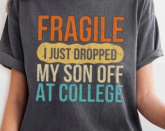 Funny College Drop Off Comfort Colors Shirt,Fragile I Just Dropped My Son or Daughter Off at College Tee,Proud Mom Dad Unisex Gift Tshirt