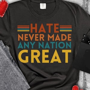 Comfort Colors® Hate Never Made Any Nation Great Racial Equality Shirt,Anti Racism Social Activist Shirt,Activism Political Anti Trump Shirt