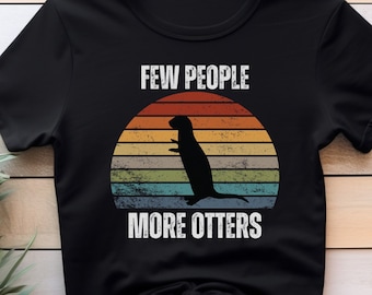 Few People More Otters, Retro Otter Shirt,Otter Clothes,Otter Gift,Weird Mom Shirt,Otter Shirt, Cute Otter Shirt, Valentine Otter Shirt