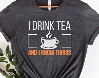 I Drink Tea and I Know Things, It's A Tea Shirt, Tea Shirt, Tea Lover Tshirt, Tea Addict T-Shirt, Funny Shirts With Sayings, Tea Lover Gift