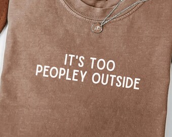 Comfort Colors® It's Too Peopley Outside Shirt,Introvert Gift, Funny Antisocial, Homebody Shirt, Social Anxiety, Introvert Life,Sarcastic