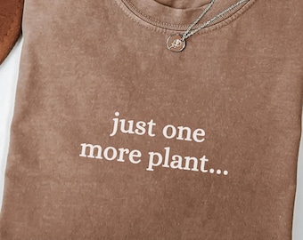 Comfort Colors® Just One More Plant Shirt Plant Lover Shirt Plant Mom Shirt Funny Plant Meme Shirt Gardening Shirt Shirt for Plant Lover
