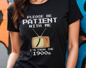 Bitte haben Sie Geduld mit mir, ich komme aus den 1900er Jahren. T-Shirt, lustiges Grafik-Shirt, sarkastische T-Shirts für Erwachsene, 1900er-Grafik-T-Shirt, Meme-Grafik-T-Shirts, Mama-Shirt